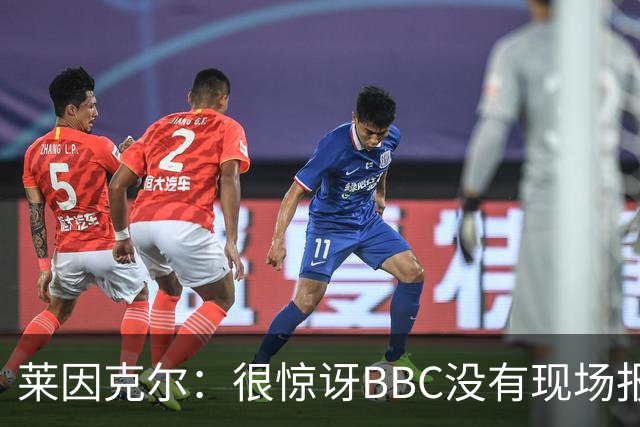莱因克尔：很惊讶BBC没有现场报道世界杯，没在现场没有灵魂