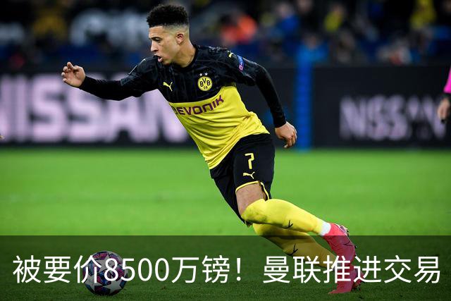 被要价8500万镑！曼联推进交易